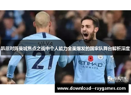 凯恩对阵曼城焦点之战中个人能力全面爆发的国家队舞台解析深度