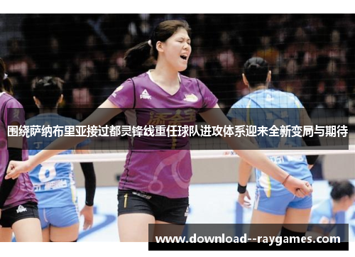 围绕萨纳布里亚接过都灵锋线重任球队进攻体系迎来全新变局与期待