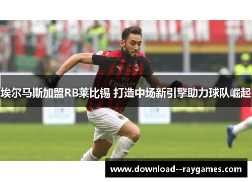 埃尔马斯加盟RB莱比锡 打造中场新引擎助力球队崛起