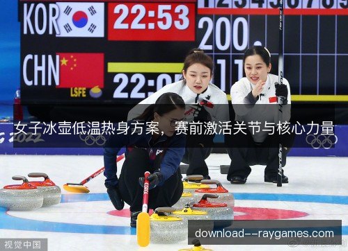 女子冰壶低温热身方案，赛前激活关节与核心力量