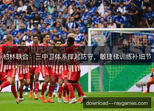 柏林联合：三中卫体系撑起防守，敏捷梯训练补细节
